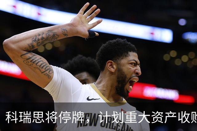 科瑞思将停牌，计划重大资产收购